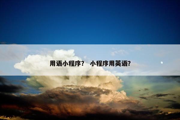 用语小程序？ 小程序用英语？