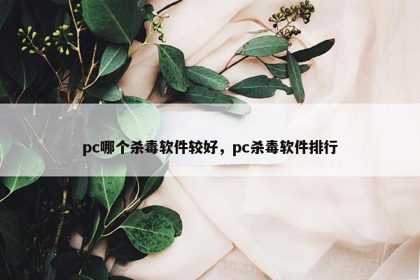 pc哪个杀毒软件较好，pc杀毒软件排行