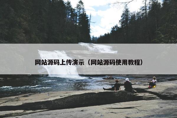 网站源码上传演示（网站源码使用教程）