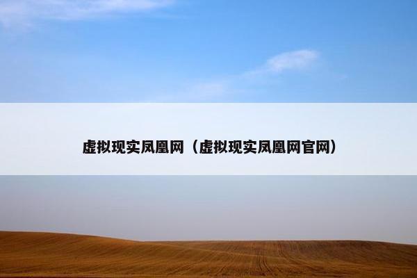 虚拟现实凤凰网（虚拟现实凤凰网官网）