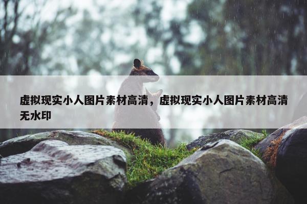 虚拟现实小人图片素材高清，虚拟现实小人图片素材高清无水印