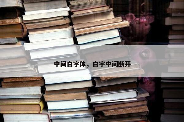 中间白字体，白字中间断开