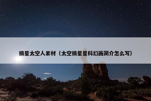 摘星太空人素材（太空摘星星科幻画简介怎么写）