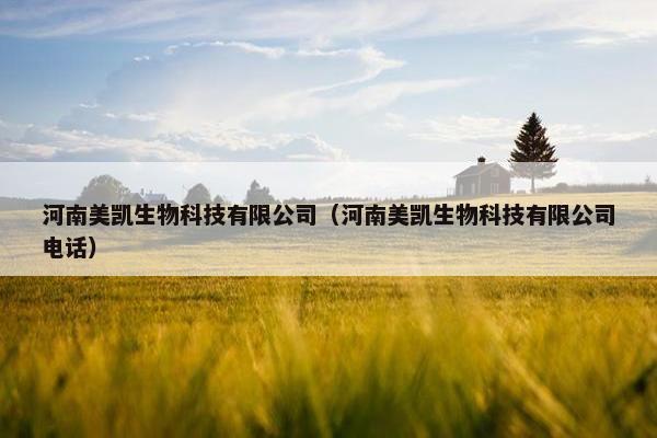 河南美凯生物科技有限公司（河南美凯生物科技有限公司电话）
