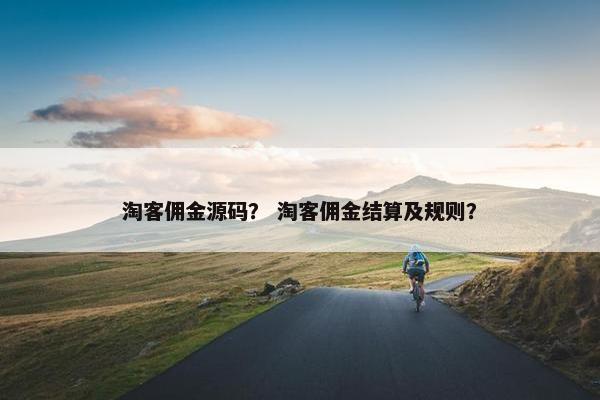 淘客佣金源码？ 淘客佣金结算及规则？