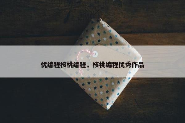 优编程核桃编程，核桃编程优秀作品