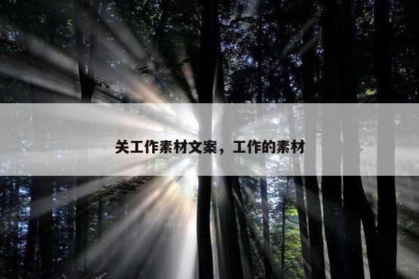 关工作素材文案，工作的素材