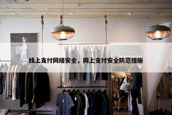 线上支付网络安全，网上支付安全防范措施