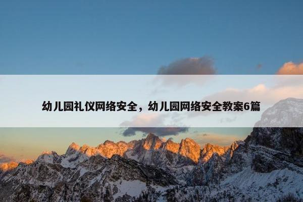 幼儿园礼仪网络安全，幼儿园网络安全教案6篇