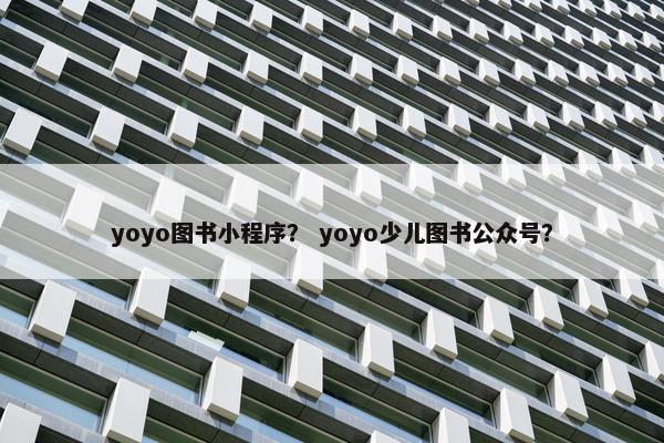 yoyo图书小程序？ yoyo少儿图书公众号？