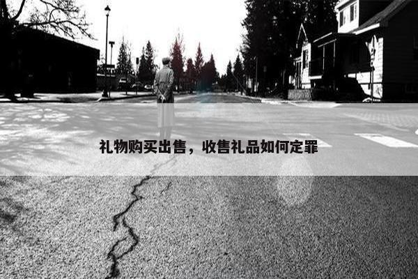 礼物购买出售，收售礼品如何定罪