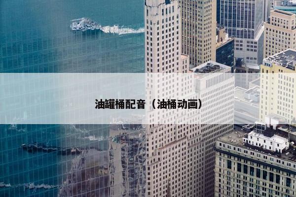 油罐桶配音（油桶动画）