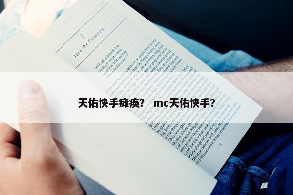 天佑快手瘫痪？ mc天佑快手？