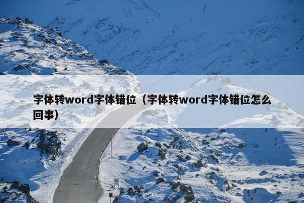 字体转word字体错位（字体转word字体错位怎么回事）