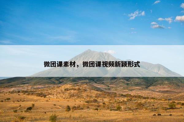 微团课素材，微团课视频新颖形式