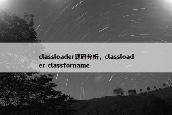 classloader源码分析，classloader classforname