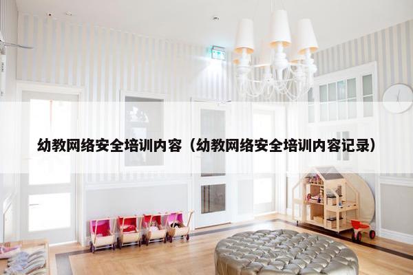 幼教网络安全培训内容（幼教网络安全培训内容记录）