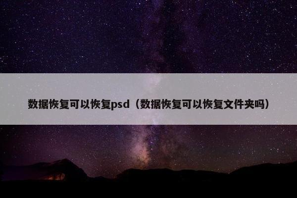 数据恢复可以恢复psd（数据恢复可以恢复文件夹吗）