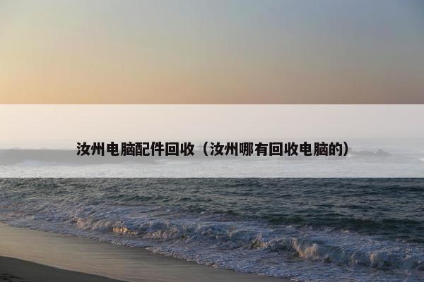汝州电脑配件回收（汝州哪有回收电脑的）