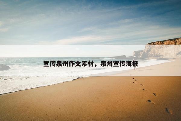 宣传泉州作文素材，泉州宣传海报