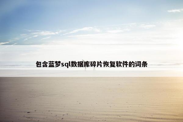 包含蓝梦sql数据库碎片恢复软件的词条