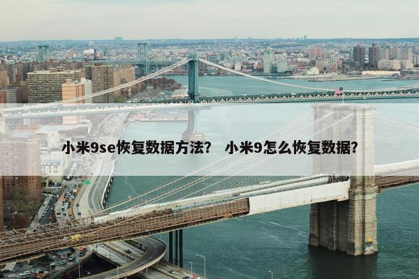小米9se恢复数据方法？ 小米9怎么恢复数据？