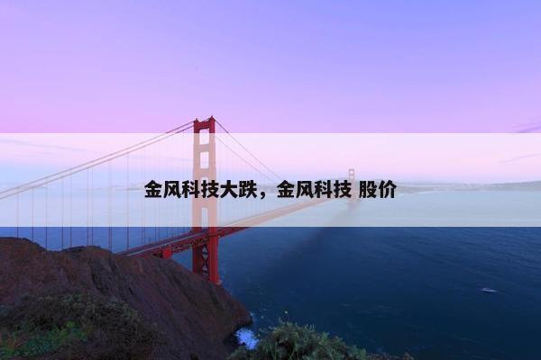 金风科技大跌，金风科技 股价