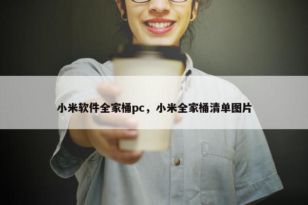 小米软件全家桶pc，小米全家桶清单图片