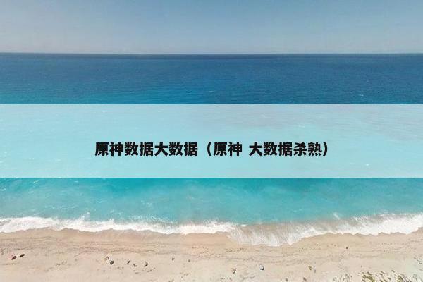 原神数据大数据（原神 大数据杀熟）