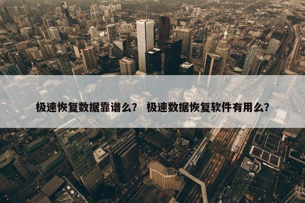 极速恢复数据靠谱么？ 极速数据恢复软件有用么？