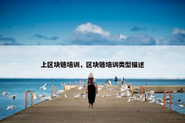 上区块链培训，区块链培训类型描述