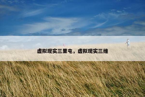 虚拟现实三里屯，虚拟现实三维