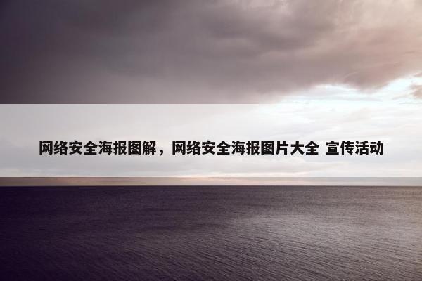 网络安全海报图解，网络安全海报图片大全 宣传活动