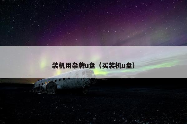 装机用杂牌u盘（买装机u盘）