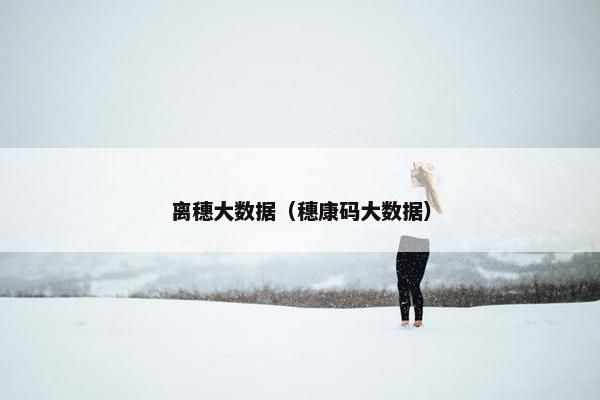 离穗大数据（穗康码大数据）
