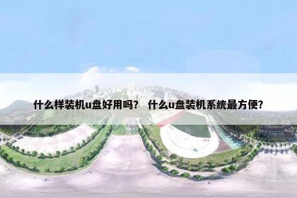 什么样装机u盘好用吗? 什么u盘装机系统最方便?