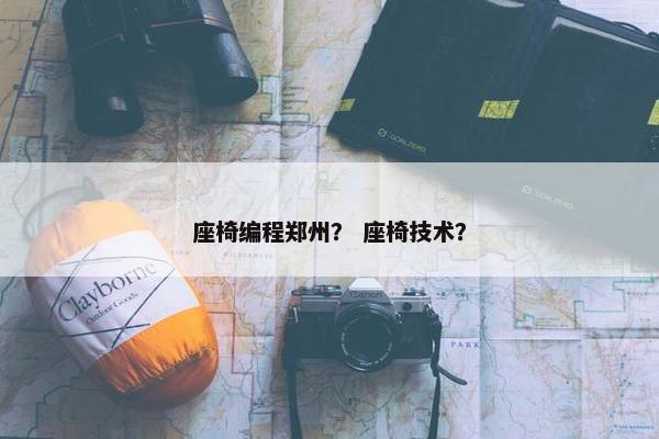 座椅编程郑州? 座椅技术? 座椅编程郑州? 座椅技术?