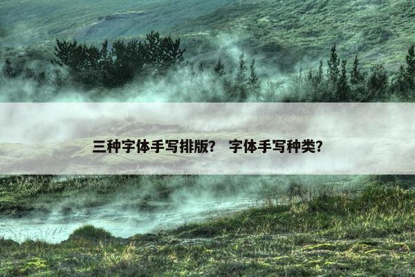三种字体手写排版? 字体手写种类?
