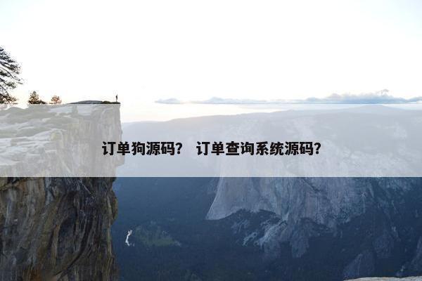 订单狗源码? 订单查询系统源码? 订单狗源码? 订单查询系统源码?