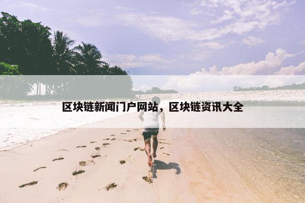 区块链新闻门户网站,区块链资讯大全