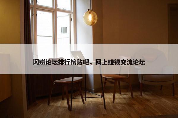 网赚论坛排行榜贴吧,网上赚钱交流论坛 网赚论坛排行榜贴吧,网上赚钱交流论坛