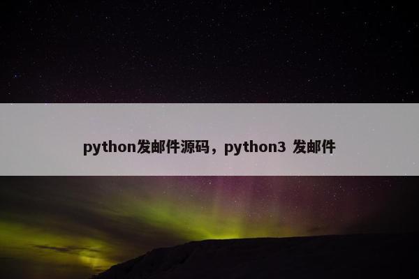python发邮件源码，python3 发邮件