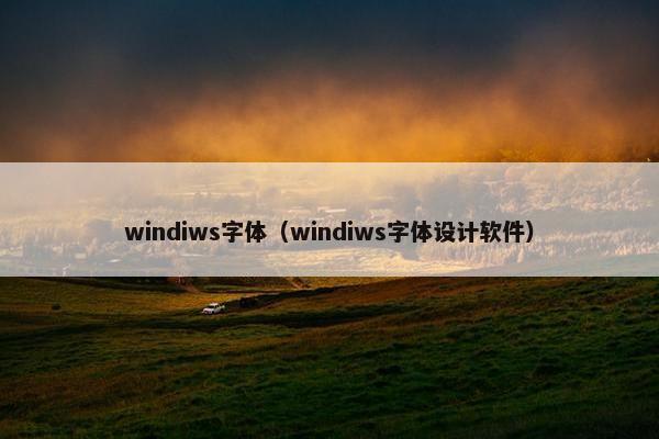 windiws字体(windiws字体设计软件)