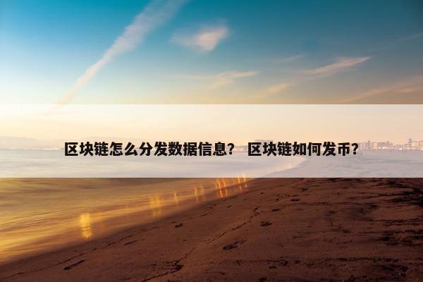 区块链怎么分发数据信息？ 区块链如何发币？
