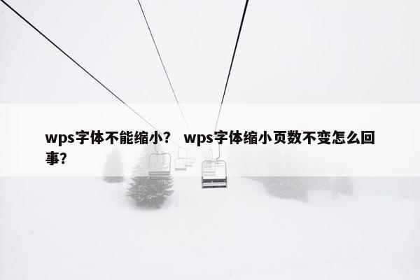 wps字体不能缩小? wps字体缩小页数不变怎么回事?