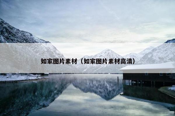 如家图片素材（如家图片素材高清）