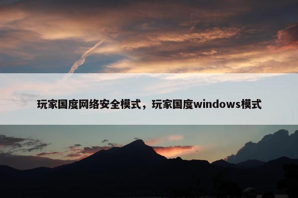玩家国度网络安全模式,玩家国度windows模式