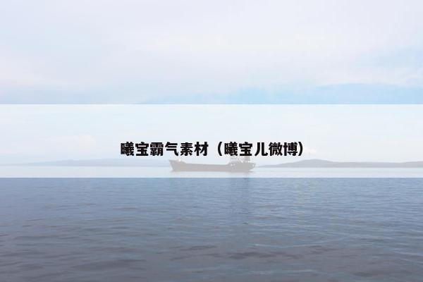 曦宝霸气素材(曦宝儿微博)