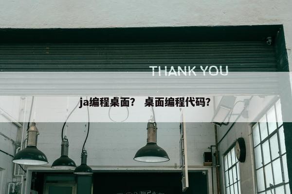 ja编程桌面? 桌面编程代码? ja编程桌面? 桌面编程代码?