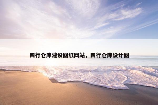四行仓库建设图纸网站,四行仓库设计图 四行仓库建设图纸网站,四行仓库设计图